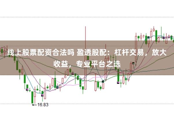线上股票配资合法吗 盈透股配：杠杆交易，放大收益，专业平台之选