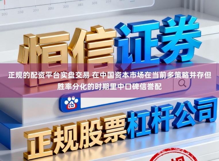 正规的配资平台实盘交易 在中国资本市场在当前多策略并存但胜率分化的时期里中口碑信誉配