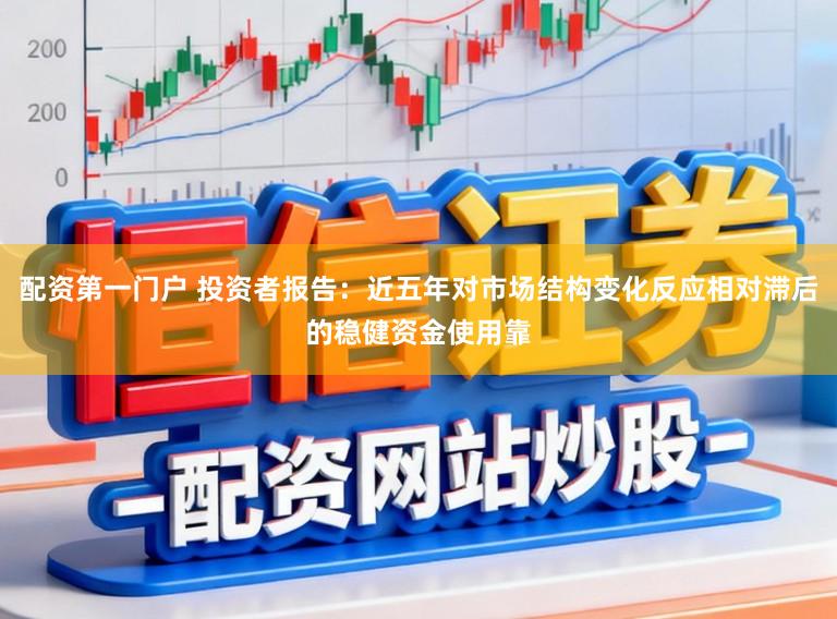 配资第一门户 投资者报告：近五年对市场结构变化反应相对滞后的稳健资金使用靠