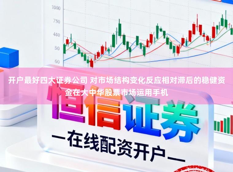开户最好四大证券公司 对市场结构变化反应相对滞后的稳健资金在大中华股票市场运用手机
