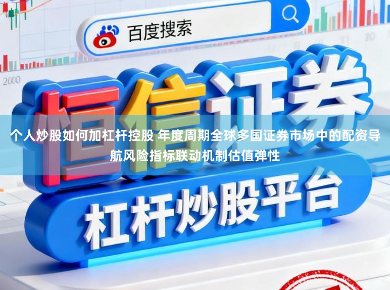 个人炒股如何加杠杆控股 年度周期全球多国证券市场中的配资导航风险指标联动机制估值弹性