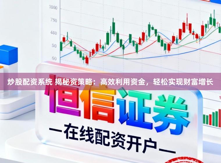 炒股配资系统 揭秘资策略：高效利用资金，轻松实现财富增长