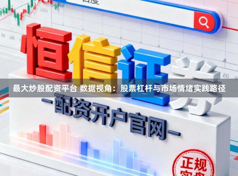 最大炒股配资平台 数据视角：股票杠杆与市场情绪实践路径