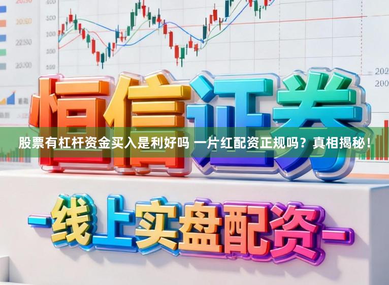 股票有杠杆资金买入是利好吗 一片红配资正规吗？真相揭秘！