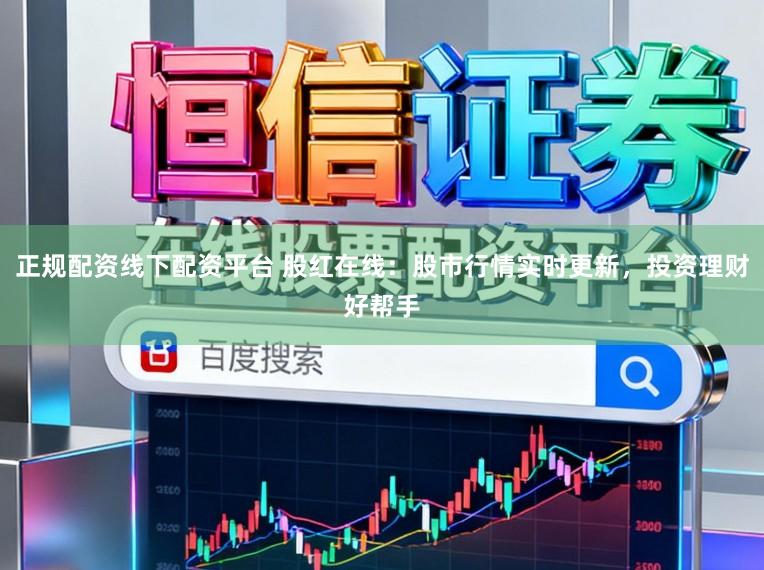 正规配资线下配资平台 股红在线：股市行情实时更新，投资理财好帮手
