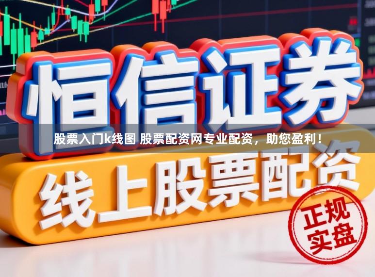 股票入门k线图 股票配资网专业配资，助您盈利！