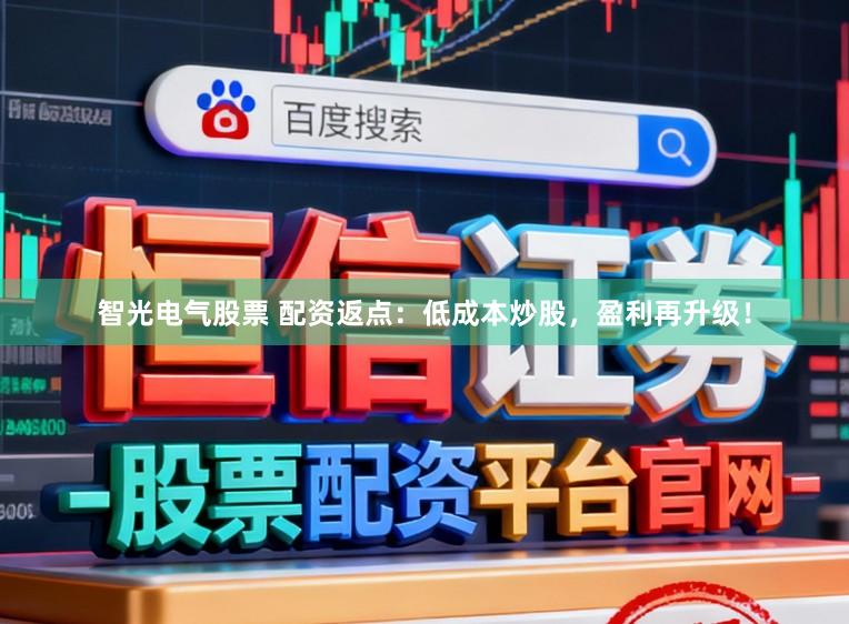 智光电气股票 配资返点：低成本炒股，盈利再升级！
