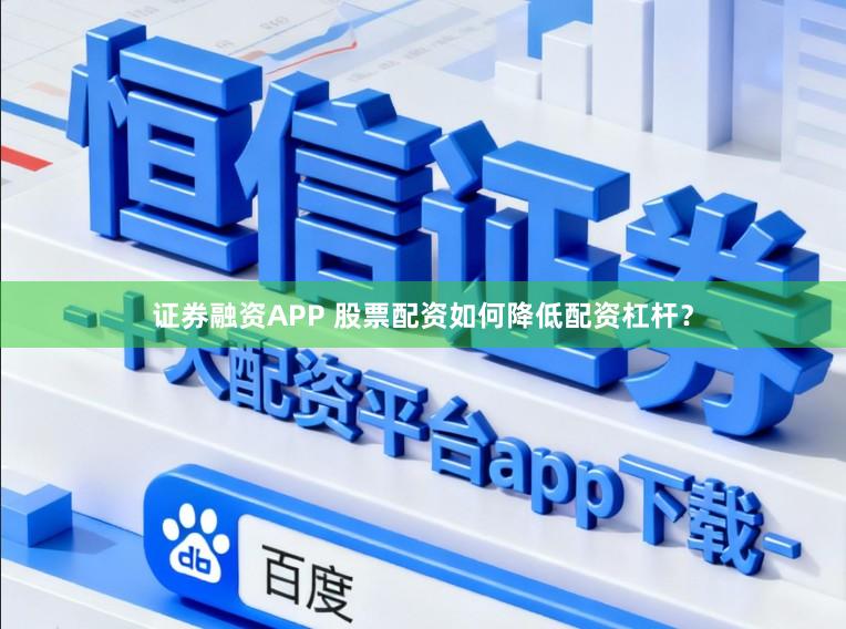 证券融资APP 股票配资如何降低配资杠杆？