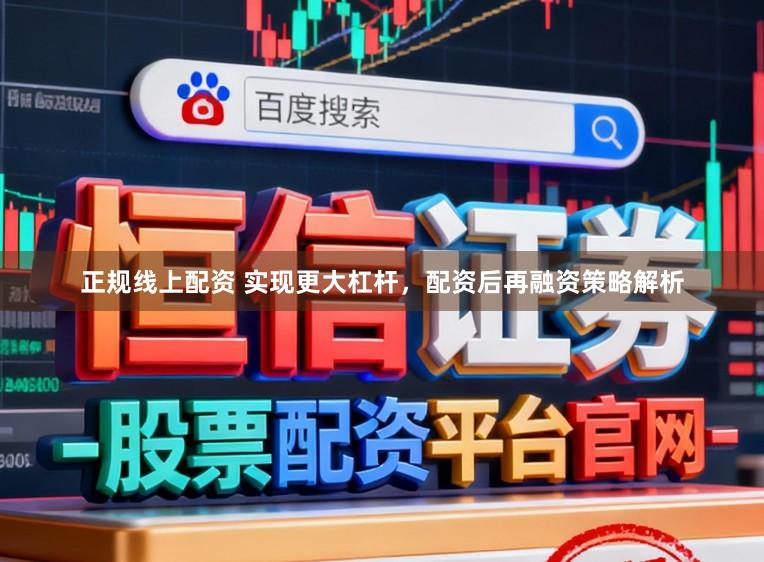 正规线上配资 实现更大杠杆，配资后再融资策略解析