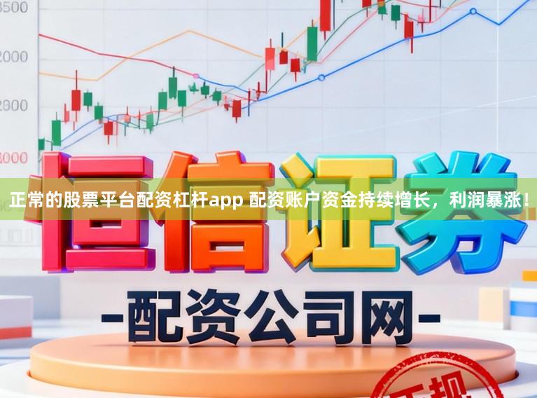 正常的股票平台配资杠杆app 配资账户资金持续增长，利润暴涨！