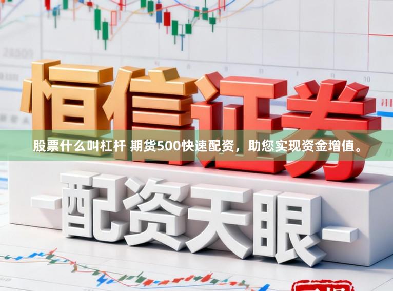 股票什么叫杠杆 期货500快速配资，助您实现资金增值。